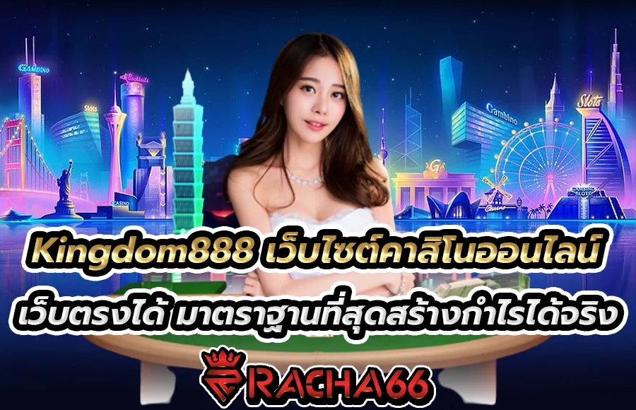 Kingdom888 เว็บไซต์คาสิโนออนไลน์ เว็บตรงได้ มาตราฐานที่สุดสร้างกำไรได้จริง