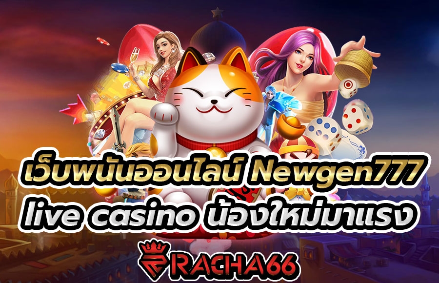 เว็บไซต์คาสิโนออนไลน์ Newgen777  LIve casino น้องใหม่มาแรง ยอดนิยมอันดับ 1