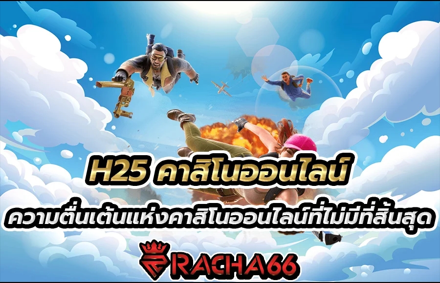 H25 คาสิโนออนไลน์: สนุกไปกับความตื่นเต้นแห่งคาสิโนออนไลน์ที่ไม่มีที่สิ้นสุด