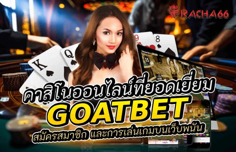 Goatbet สมัครสมาชิก และการเล่นเกมคาสิโนออนไลน์ที่ยอดเยี่ยม