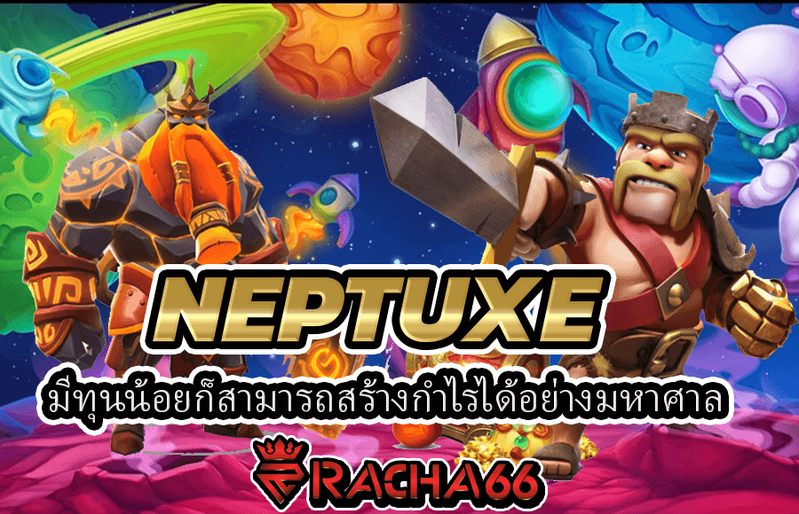 สล็อตออนไลน์ NEPTUXE มีทุนน้อยก็สามารถสร้างกำไรได้อย่างมหาศาล