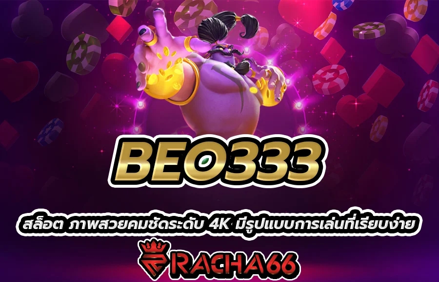 BEO333 สล็อต ภาพสวยคมชัดระดับ 4K มีรูปแบบการเล่นที่เรียบง่าย