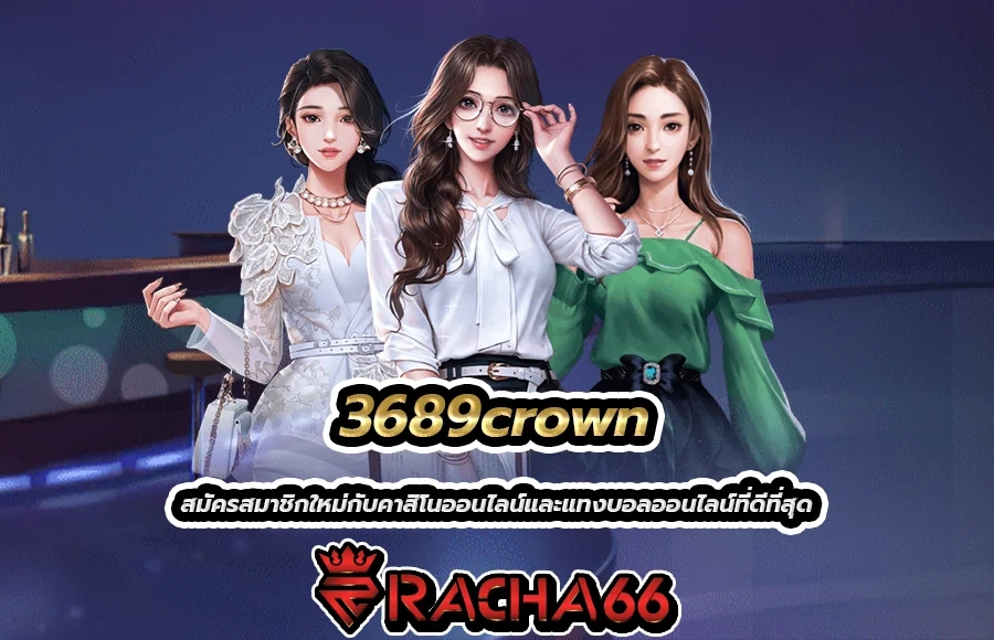 3689crown สมัครสมาชิกใหม่กับคาสิโนออนไลน์และแทงบอลออนไลน์ที่ดีที่สุด