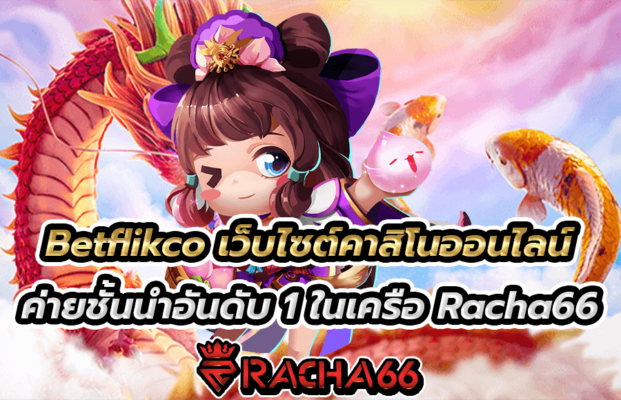 Betflikco เว็บไซต์คาสิโนออนไลน์ ค่ายชั้นนำอันดับ 1 ในเครือ Racha66