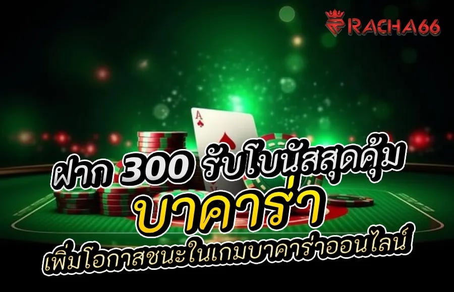 ฝาก 300 รับโบนัสสุดคุ้ม! เพิ่มโอกาสชนะในเกมบาคาร่าออนไลน์