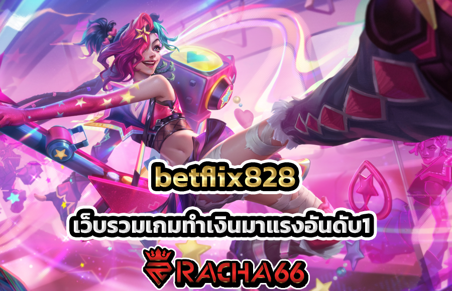 betflix828 เว็บรวมเกมทำเงินมาแรงอันดับ1 ที่อยากให้ลองเล่นดู